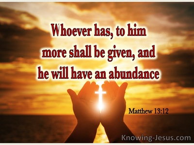 Matthew 13:12  To Him Who Has More Shall Be Given (brown) 